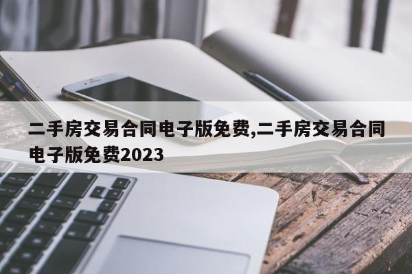 二手房交易合同电子版免费,二手房交易合同电子版免费2023