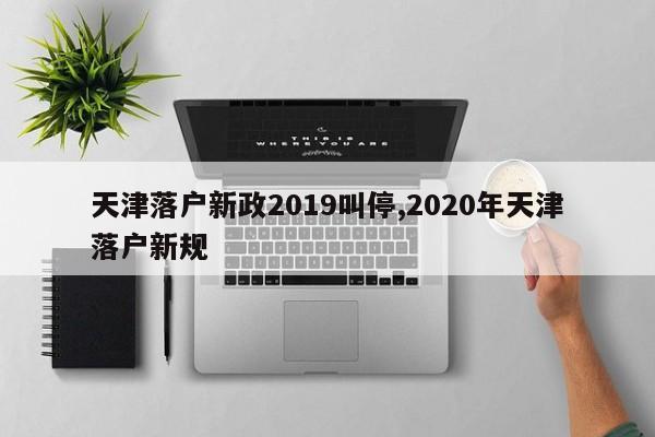 天津落户新政2019叫停,2020年天津落户新规