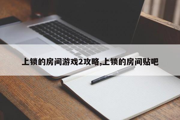 上锁的房间游戏2攻略,上锁的房间贴吧