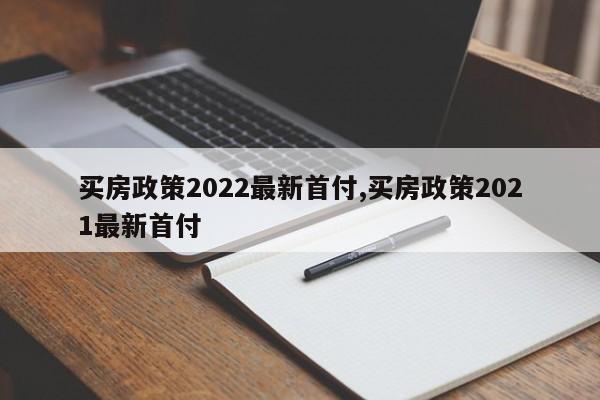 买房政策2022最新首付,买房政策2021最新首付