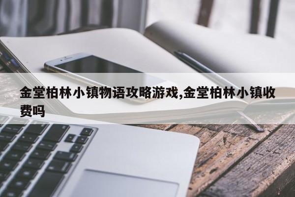 金堂柏林小镇物语攻略游戏,金堂柏林小镇收费吗