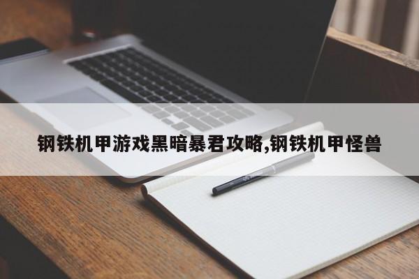 钢铁机甲游戏黑暗暴君攻略,钢铁机甲怪兽