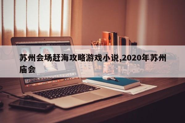 苏州会场赶海攻略游戏小说,2020年苏州庙会