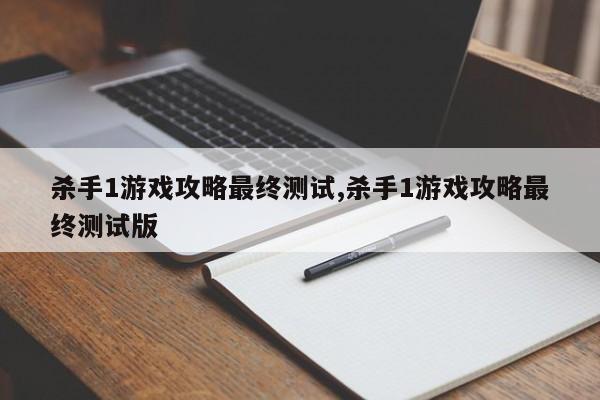 杀手1游戏攻略最终测试,杀手1游戏攻略最终测试版