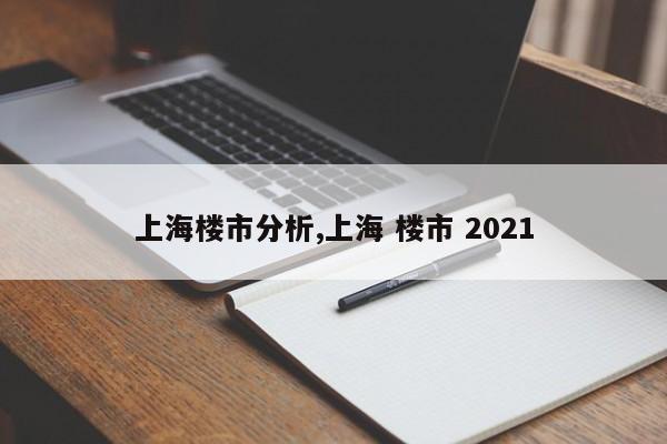 上海楼市分析,上海 楼市 2021