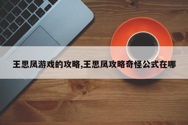 王思凤游戏的攻略,王思凤攻略奇怪公式在哪