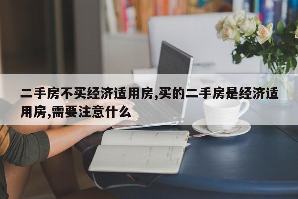 二手房不买经济适用房,买的二手房是经济适用房,需要注意什么