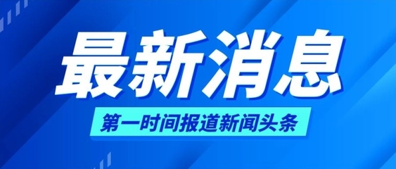 最新消息新闻报道,新闻快讯最新消息